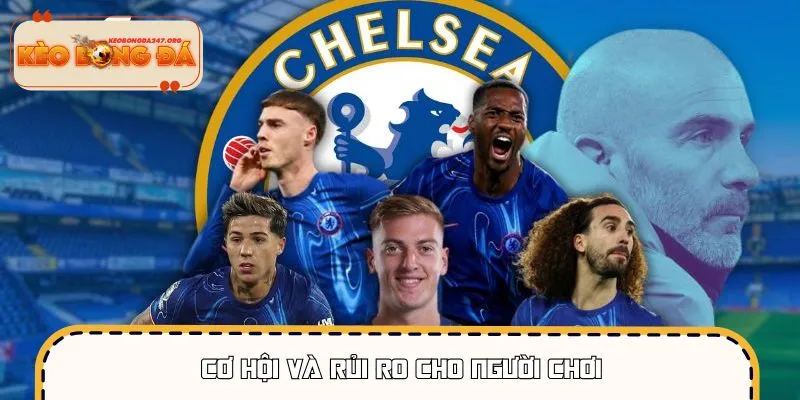Chelsea tiếp tục cải tổ đội hình mang đến cơ hội & cả rủi ro