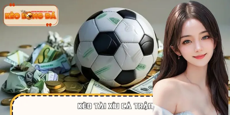 Kèo Tài Xỉu Cả Trận – Theo Nhịp 90 Phút, Cảm Xúc Liền Mạch