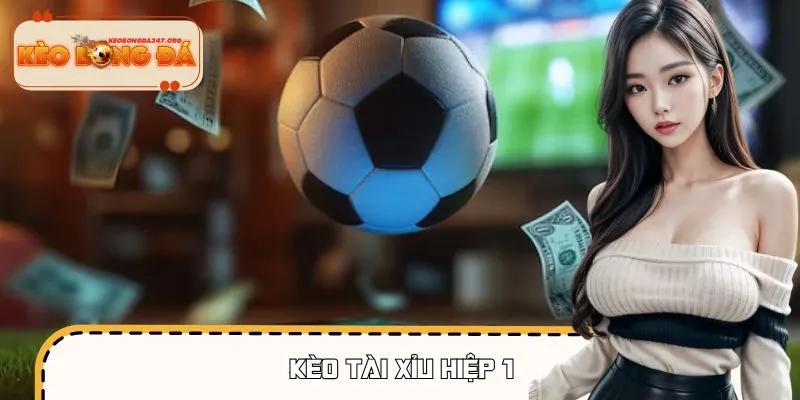 Kèo Tài Xỉu Hiệp 1 – Bắt Nhịp Sớm, Theo Trận Cực Mượt