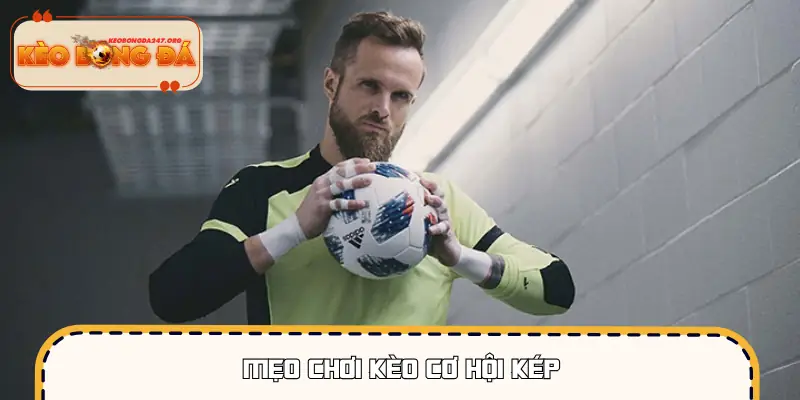 Mẹo Chơi Kèo Cơ Hội Kép Tăng Cơ Hội Ăn Đậm Ngay Lập Tức