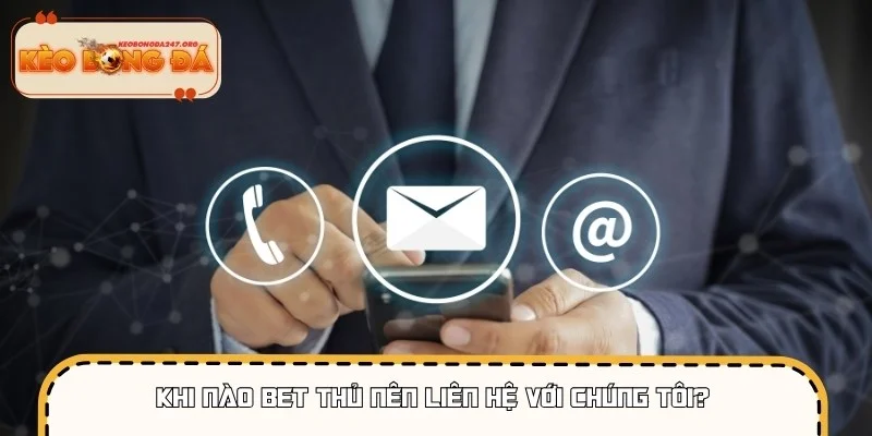 Những trường hợp bet thủ cần liên hệ với chúng tôi